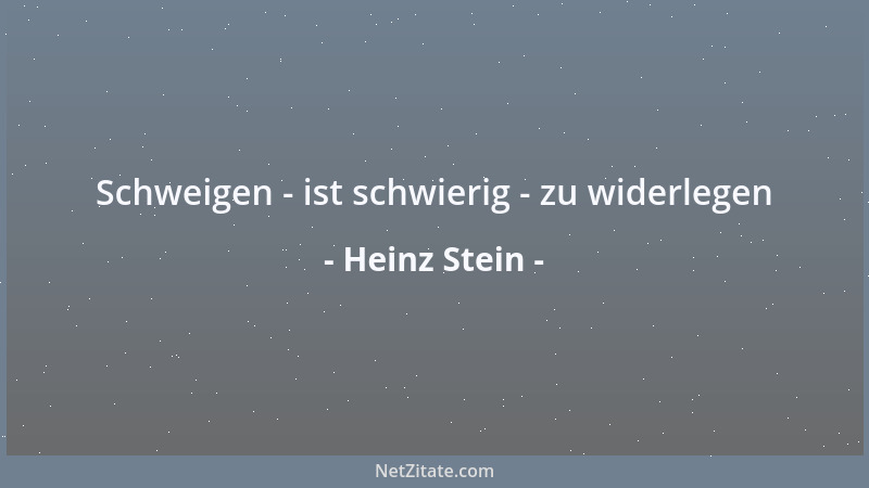 Heinz Stein - Schweigen - ist schwierig - zu widerlegen...