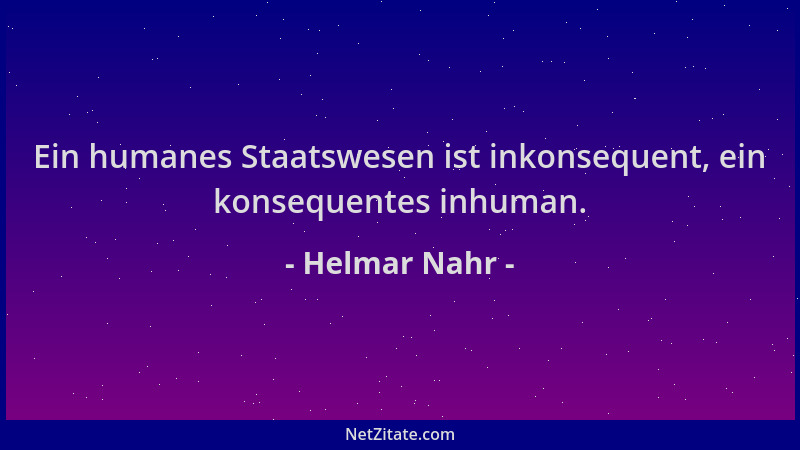Helmar Nahr - Ein humanes Staatswesen ist inkonsequent, ein konsequentes inhuman....