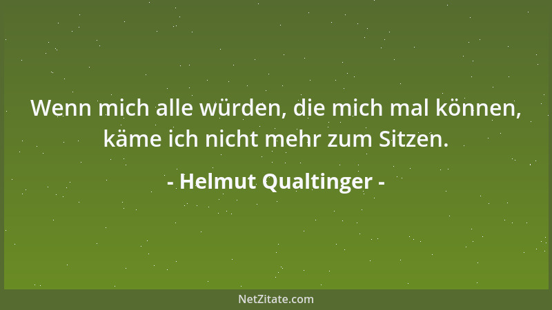 Helmut Qualtinger - Wenn mich alle würden, die mich mal können, käme ich nicht mehr zum Sitzen....