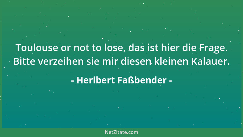 Heribert Faßbender - Toulouse or not to lose, das ist hier die Frage. Bitte verzeihen sie mir diesen kleinen Kalauer....
