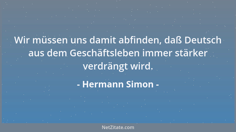 Hermann Simon - Wir müssen uns damit abfinden, daß Deutsch aus dem Geschäftsleben immer stärker verdrängt wird....