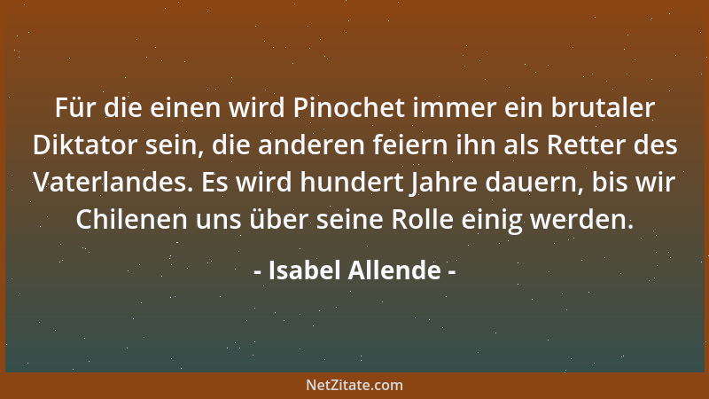 Isabel Allende - Für die einen wird Pinochet immer ein brutaler Diktator sein, die anderen feiern ihn als Retter des Vaterl...