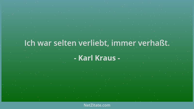 Karl Kraus - Ich war selten verliebt, immer verhaßt....