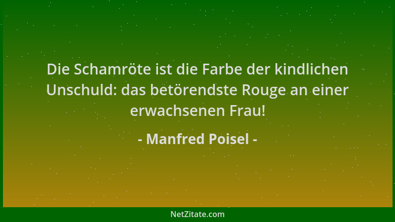 Manfred Poisel - Die Schamröte ist die Farbe der kindlichen Unschuld: das betörendste Rouge an einer erwachsenen Frau!...