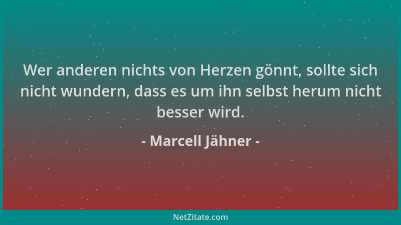 Marcell Jähner - Wer anderen nichts von Herzen gönnt, sollte sich nicht wundern, dass es um ihn selbst herum nicht besser w...