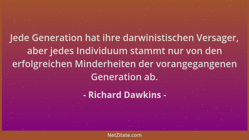 Richard Dawkins - Jede Generation hat ihre darwinistischen Versager, aber jedes Individuum stammt nur von den erfolgreichen...