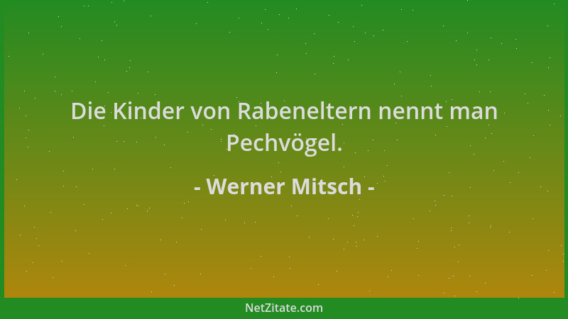 Werner Mitsch - Die Kinder von Rabeneltern nennt man Pechvögel....