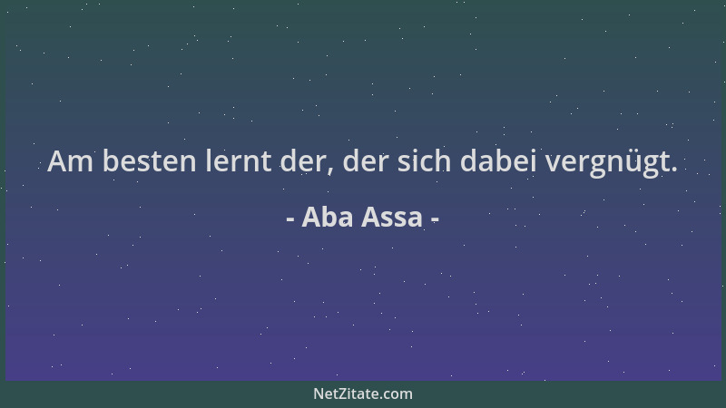 Aba Assa - Am besten lernt der, der sich dabei vergnügt....