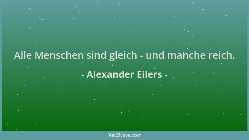 Alexander Eilers - Alle Menschen sind gleich - und manche reich....