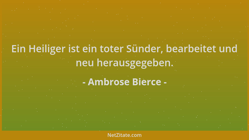 Ambrose Bierce - Ein Heiliger ist ein toter Sünder, bearbeitet und neu herausgegeben....