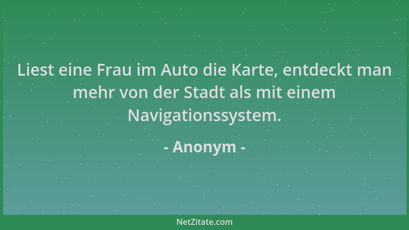 Anonym - Liest eine Frau im Auto die Karte, entdeckt man mehr von der Stadt als mit einem Navigationssystem....