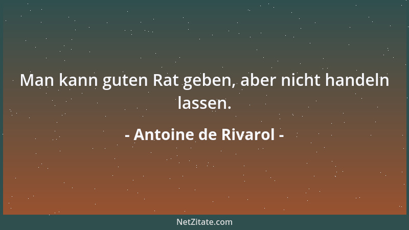 Antoine de Rivarol - Die Vernunft schreibt die Geschichte, aber die Leidenschaften machen sie....