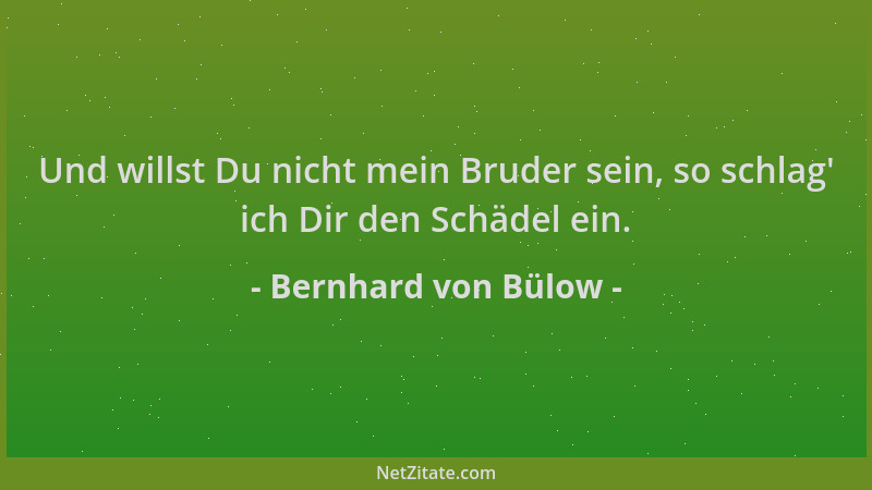 Bernhard von Bülow - Und willst Du nicht mein Bruder sein, so schlag ' ich Dir den Schädel ein....