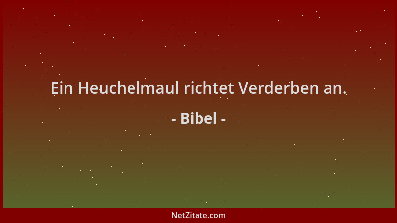 Bibel - Ein Heuchelmaul richtet Verderben an....