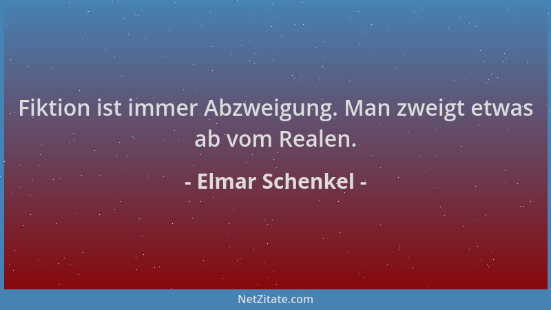 Elmar Schenkel - Fiktion ist immer Abzweigung. Man zweigt etwas ab vom Realen....