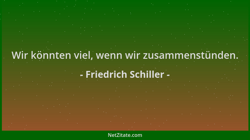 Friedrich Schiller - Wir könnten viel, wenn wir zusammenstünden....