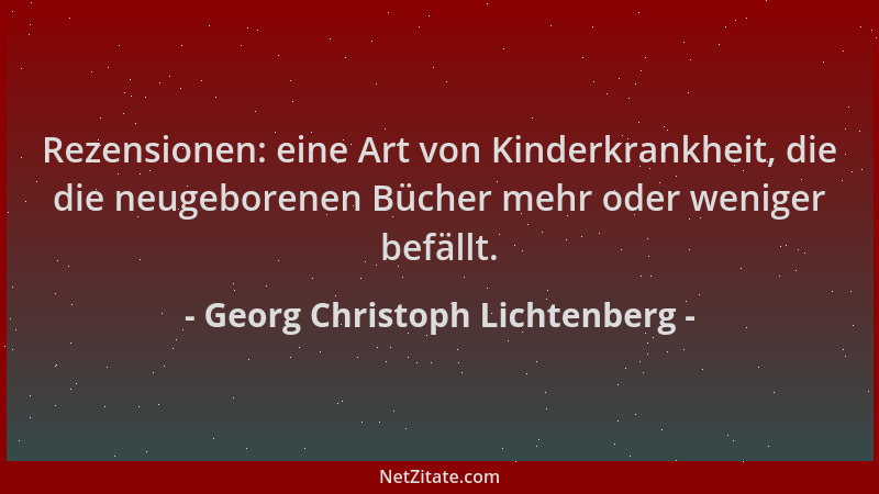 Georg Christoph Lichtenberg - Rezensionen: eine Art von Kinderkrankheit, die die neugeborenen Bücher mehr oder weniger befä...