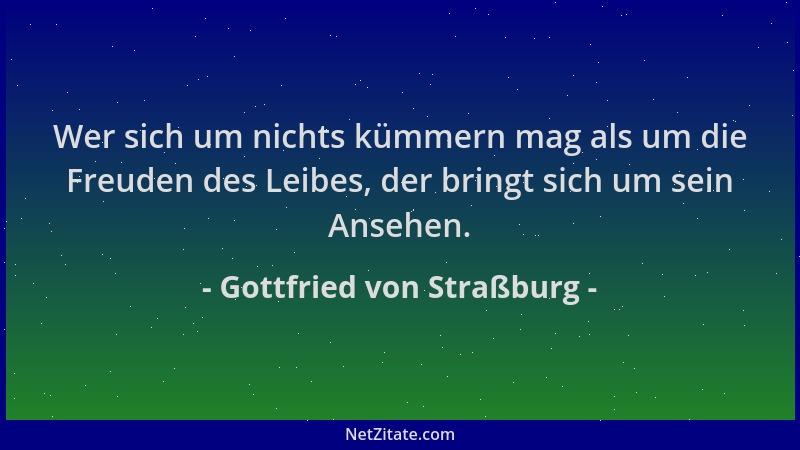 Gottfried von Straßburg - Wer sich um nichts kümmern mag als um die Freuden des Leibes, der bringt sich um sein Ansehen....