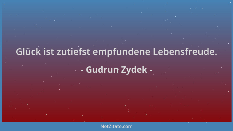 Gudrun Zydek - Glück ist zutiefst empfundene Lebensfreude....