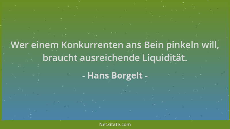 Hans Borgelt - Wer einem Konkurrenten ans Bein pinkeln will, braucht ausreichende Liquidität....