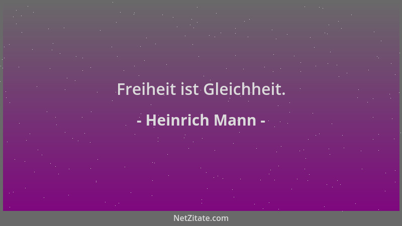 Heinrich Mann - Freiheit ist Gleichheit....