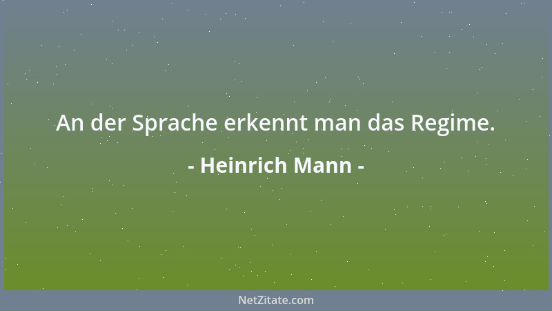 Heinrich Mann - An der Sprache erkennt man das Regime....