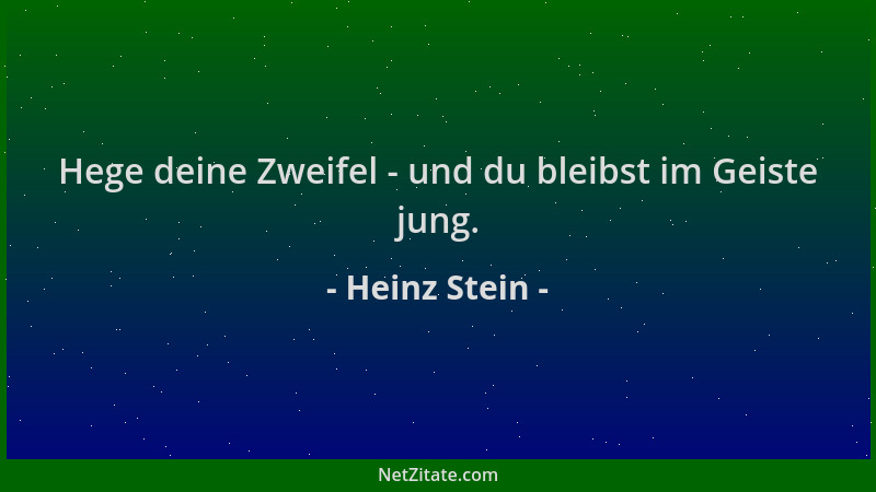 Heinz Stein - Hege deine Zweifel - und du bleibst im Geiste jung....