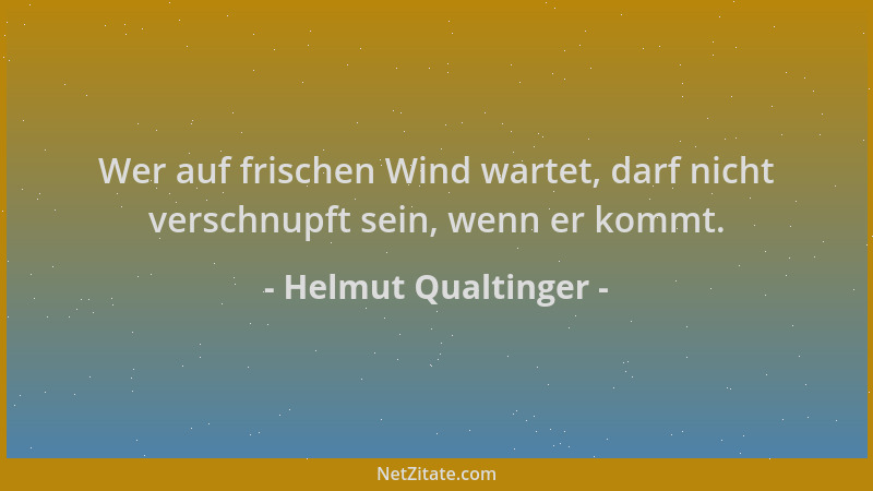 Helmut Qualtinger - Wer auf frischen Wind wartet, darf nicht verschnupft sein, wenn er kommt....
