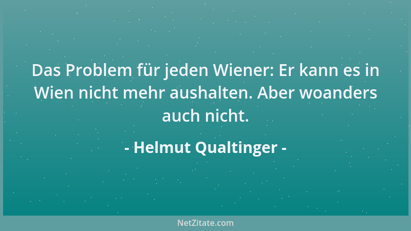 Helmut Qualtinger - Das Problem für jeden Wiener: Er kann es in Wien nicht mehr aushalten. Aber woanders auch nicht....