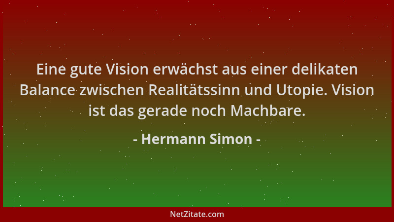 Hermann Simon - Eine gute Vision erwächst aus einer delikaten Balance zwischen Realitätssinn und Utopie. Vision ist das ger...
