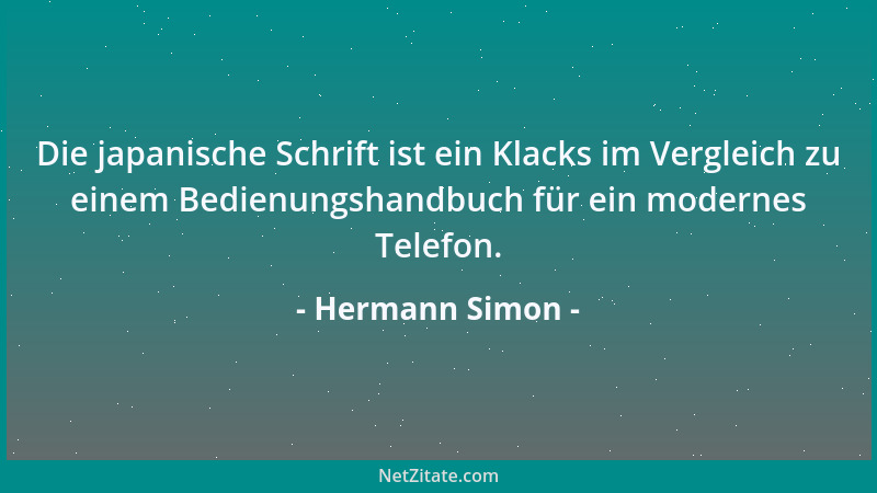 Hermann Simon - Die japanische Schrift ist ein Klacks im Vergleich zu einem Bedienungshandbuch für ein modernes Telefon....