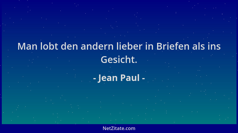 Jean Paul - Man lobt den andern lieber in Briefen als ins Gesicht....