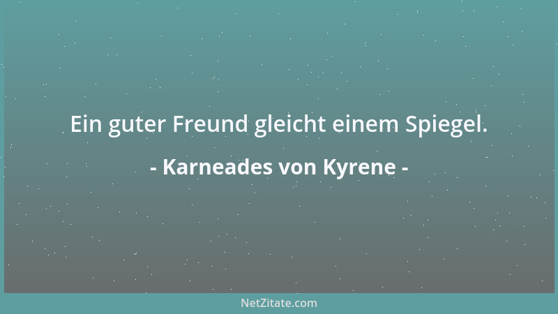 Karneades von Kyrene - Ein guter Freund gleicht einem Spiegel....