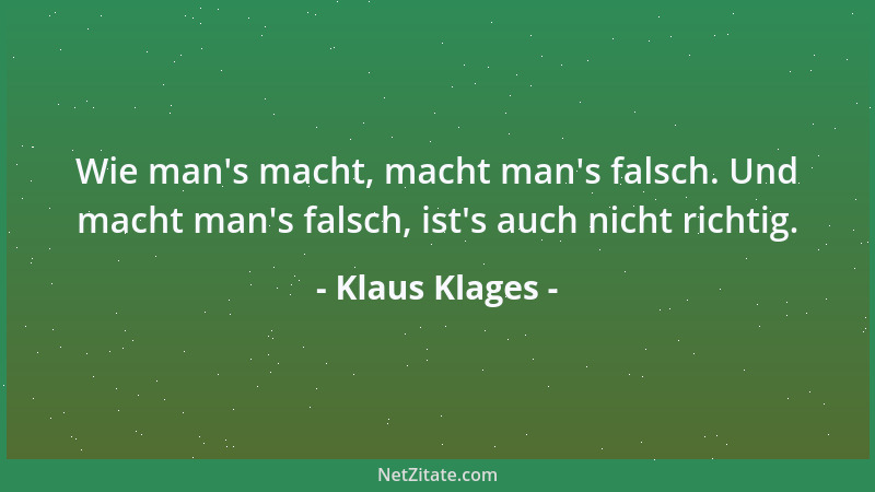 Klaus Klages - Wie man 's macht, macht man 's falsch. Und macht man 's falsch, ist 's auch nicht richtig....