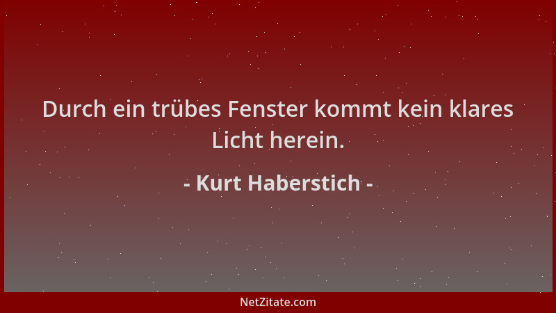 Kurt Haberstich - Durch ein trübes Fenster kommt kein klares Licht herein....