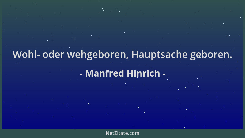 Manfred Hinrich - Wohl- oder wehgeboren, Hauptsache geboren....