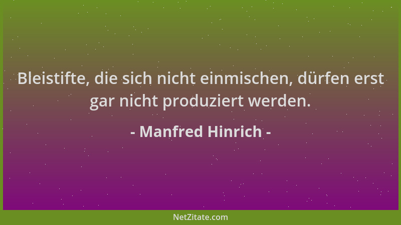 Manfred Hinrich - Bleistifte, die sich nicht einmischen, dürfen erst gar nicht produziert werden....