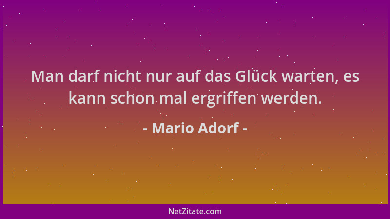 Mario Adorf - Man darf nicht nur auf das Glück warten, es kann schon mal ergriffen werden....