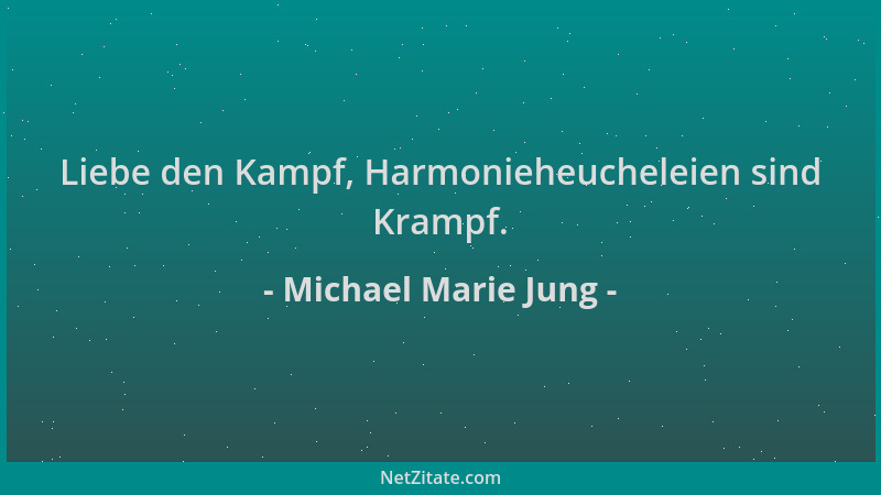 Michael Marie Jung - Liebe den Kampf, Harmonieheucheleien sind Krampf....