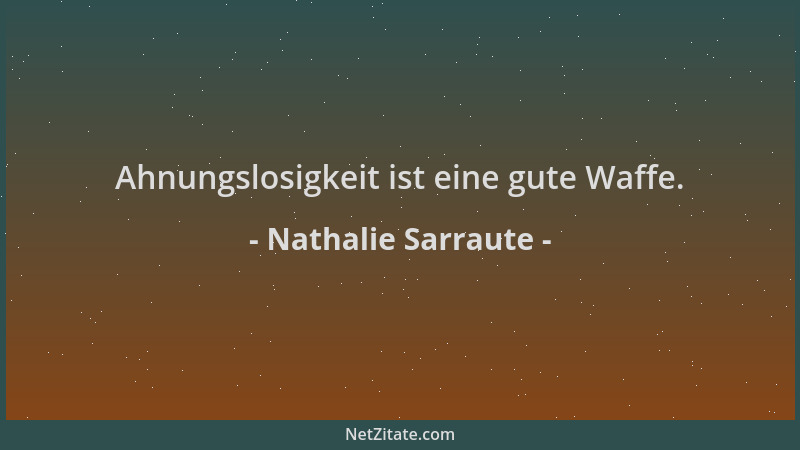 Nathalie Sarraute - Ahnungslosigkeit ist eine gute Waffe....