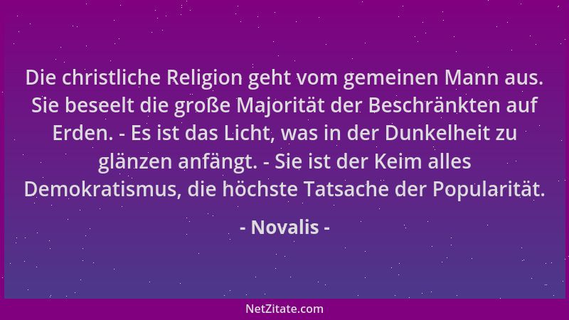 Novalis - Die christliche Religion geht vom gemeinen Mann aus. Sie beseelt die große Majorität der Beschränkten auf Erden....