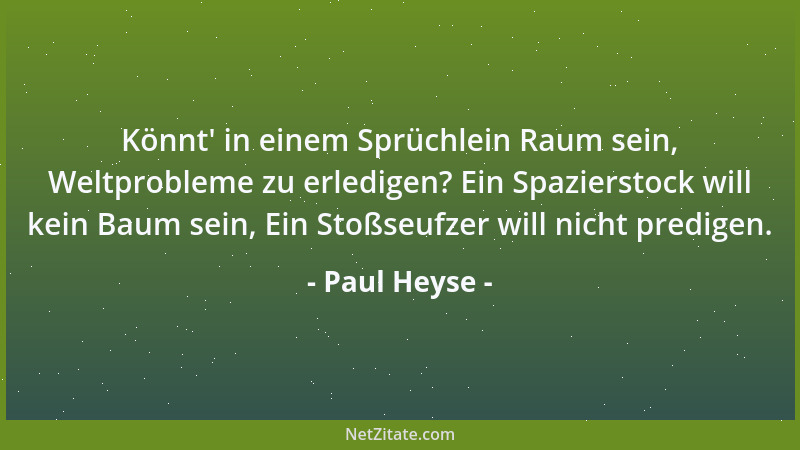 Paul Heyse - Könnt ' in einem Sprüchlein Raum sein, Weltprobleme zu erledigen? Ein Spazierstock will kein Baum sein, Ein Sto...