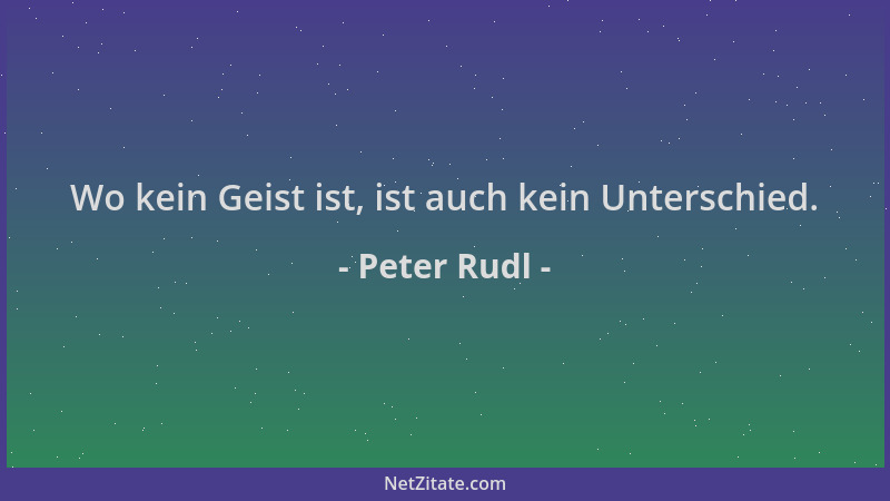 Peter Rudl - Wo kein Geist ist, ist auch kein Unterschied....