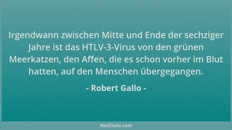 Robert Gallo - Irgendwann zwischen Mitte und Ende der sechziger Jahre ist das HTLV-3-Virus von den grünen Meerkatzen, den A...