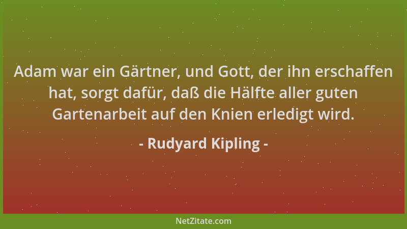 Rudyard Kipling - Adam war ein Gärtner, und Gott, der ihn erschaffen hat, sorgt dafür, daß die Hälfte aller guten Gartenarb...