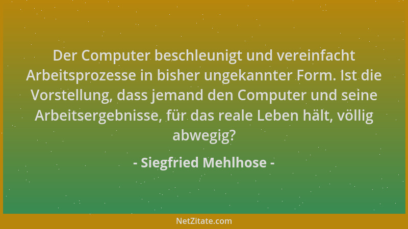 Siegfried Mehlhose - Der Computer beschleunigt und vereinfacht Arbeitsprozesse in bisher ungekannter Form. Ist die Vorstell...