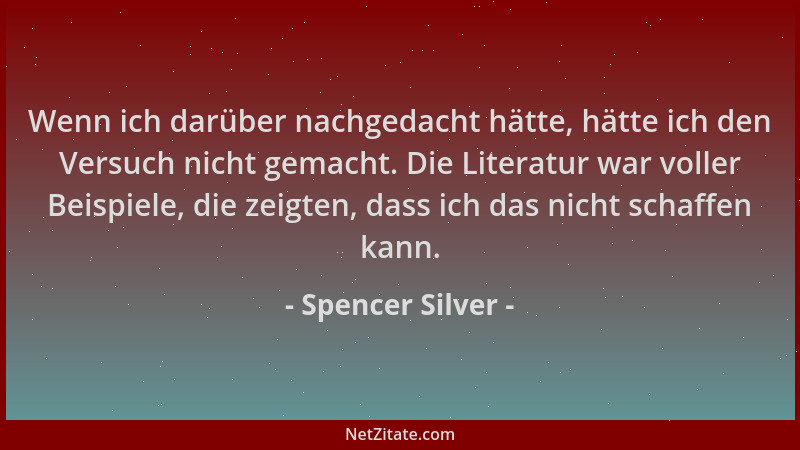 Spencer Silver - Wenn ich darüber nachgedacht hätte, hätte ich den Versuch nicht gemacht. Die Literatur war voller Beispiel...