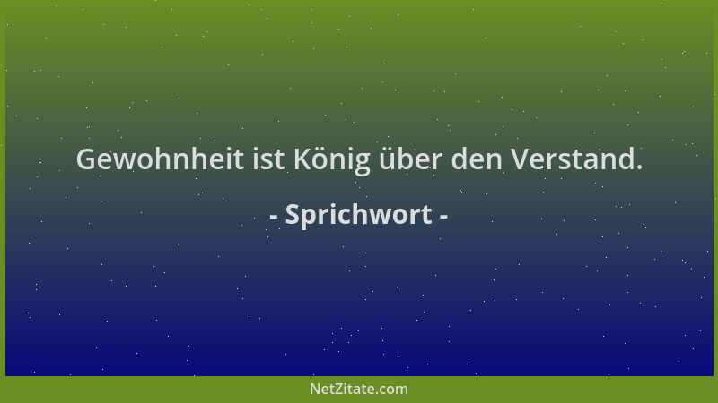 Sprichwort - Gewohnheit ist König über den Verstand....