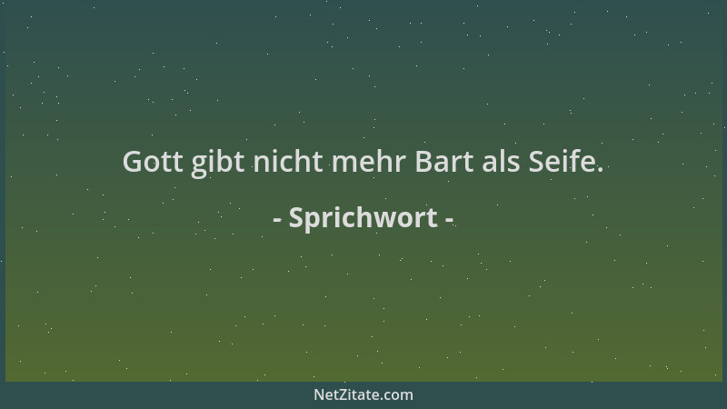 Sprichwort - Gott gibt nicht mehr Bart als Seife....