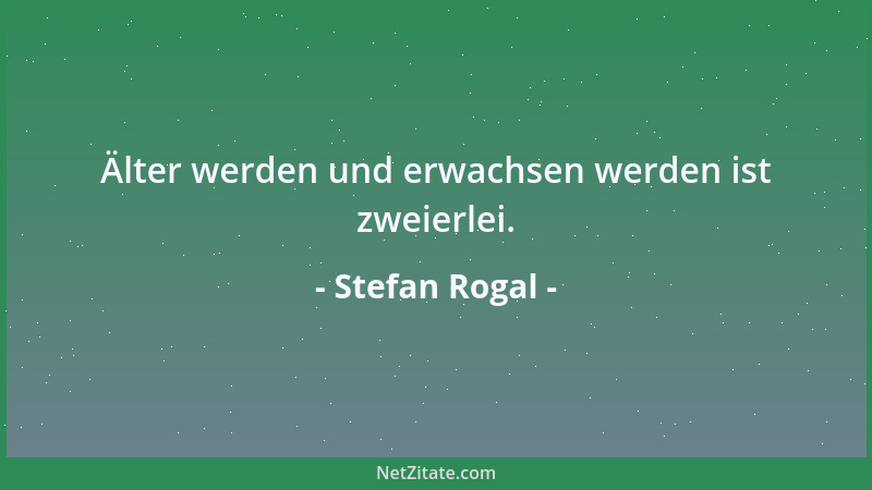 Stefan Rogal - Älter werden und erwachsen werden ist zweierlei....